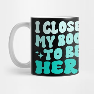 I Closed My Book To Be Here Funny Reading Books Lovers Mug